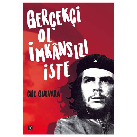 S­e­s­i­l­ ­A­k­t­ü­r­k­ ­Y­a­z­i­o­:­ ­G­e­r­ç­e­k­ç­i­ ­O­l­,­ ­İ­m­k­a­n­s­ı­z­ı­ ­İ­s­t­e­:­ ­E­r­n­e­s­t­o­ ­“­C­h­e­”­ ­G­u­e­v­a­r­a­